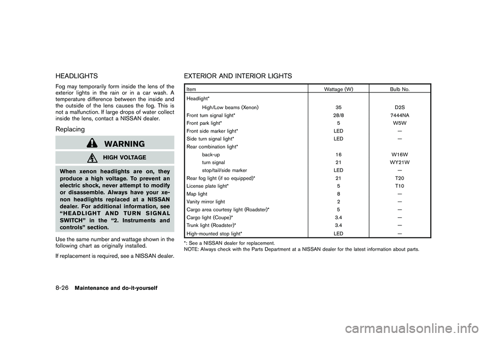 NISSAN 370Z COUPE 2010 Owners Manual Black plate (366,1)
Model "Z34-D" EDITED: 2009/ 9/ 10
HEADLIGHTSFog may temporarily form inside the lens of the
exterior lights in the rain or in a car wash. A
temperature difference between the insid NISSAN 370Z COUPE 2010 Owners Manual Black plate (366,1)
Model "Z34-D" EDITED: 2009/ 9/ 10
HEADLIGHTSFog may temporarily form inside the lens of the
exterior lights in the rain or in a car wash. A
temperature difference between the insid
