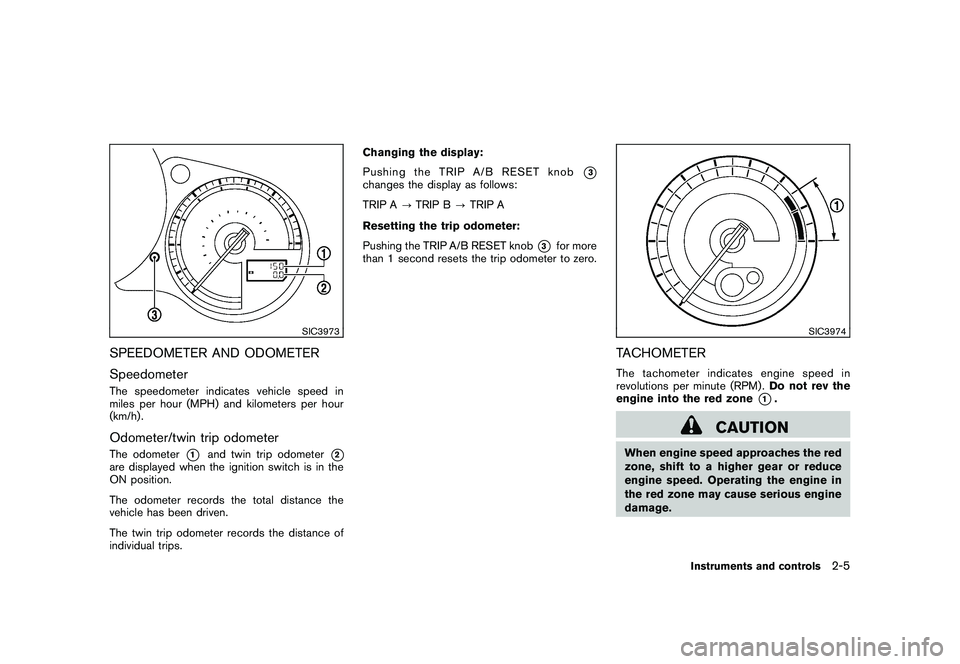 NISSAN 370Z COUPE 2010 Owners Manual Black plate (65,1)
Model "Z34-D" EDITED: 2009/ 9/ 10
SIC3973
SPEEDOMETER AND ODOMETER
SpeedometerThe speedometer indicates vehicle speed in
miles per hour (MPH) and kilometers per hour
(km/h) .Odomete NISSAN 370Z COUPE 2010 Owners Manual Black plate (65,1)
Model "Z34-D" EDITED: 2009/ 9/ 10
SIC3973
SPEEDOMETER AND ODOMETER
SpeedometerThe speedometer indicates vehicle speed in
miles per hour (MPH) and kilometers per hour
(km/h) .Odomete