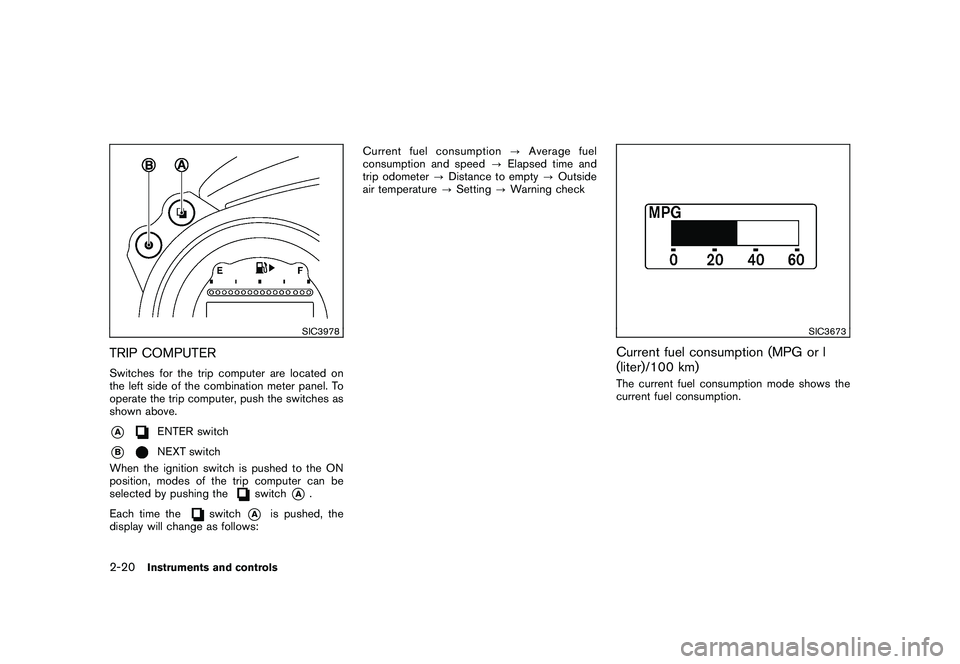 NISSAN 370Z COUPE 2010  Owners Manual Black plate (80,1)
Model "Z34-D" EDITED: 2009/ 9/ 10
SIC3978
TRIP COMPUTERSwitches for the trip computer are located on
the left side of the combination meter panel. To
operate the trip computer, push