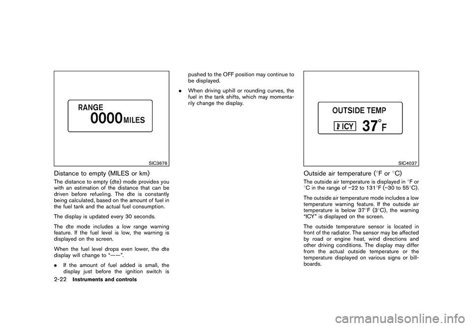 NISSAN 370Z COUPE 2010 Owners Manual Black plate (82,1)
Model "Z34-D" EDITED: 2009/ 9/ 10
SIC3676
Distance to empty (MILES or km)The distance to empty (dte) mode provides you
with an estimation of the distance that can be
driven before r NISSAN 370Z COUPE 2010 Owners Manual Black plate (82,1)
Model "Z34-D" EDITED: 2009/ 9/ 10
SIC3676
Distance to empty (MILES or km)The distance to empty (dte) mode provides you
with an estimation of the distance that can be
driven before r