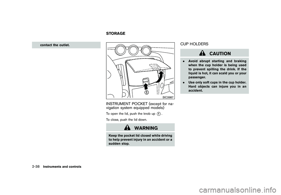NISSAN 370Z COUPE 2010  Owners Manual Black plate (98,1)
Model "Z34-D" EDITED: 2009/ 9/ 10
contact the outlet.
SIC3987
INSTRUMENT POCKET (except for na-
vigation system equipped models)To open the lid, push the knob up
*1.
To close, push 