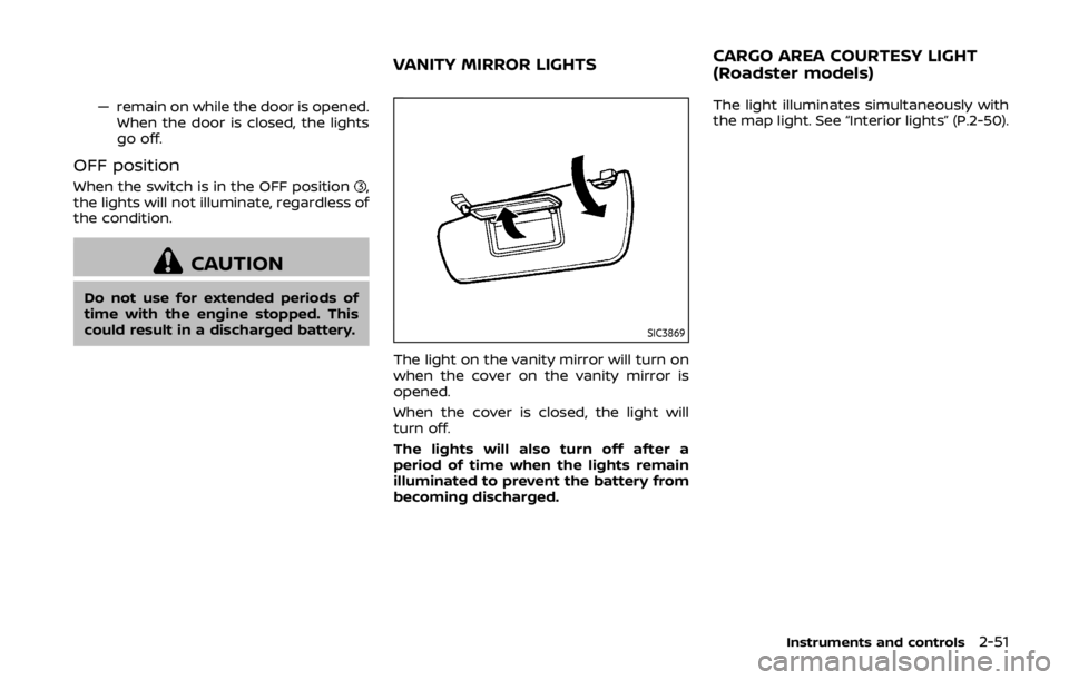 NISSAN 370Z ROADSTER 2019  Owners Manual — remain on while the door is opened.When the door is closed, the lights
go off.
OFF position
When the switch is in the OFF position,
the lights will not illuminate, regardless of
the condition.
CAU