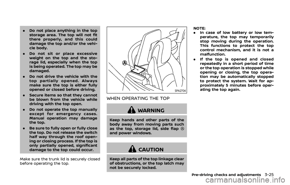 NISSAN 370Z ROADSTER 2019 Owners Manual .Do not place anything in the top
storage area. The top will not fit
there properly, and this could
damage the top and/or the vehi-
cle body.
. Do not sit or place excessive
weight on the top and the NISSAN 370Z ROADSTER 2019 Owners Manual .Do not place anything in the top
storage area. The top will not fit
there properly, and this could
damage the top and/or the vehi-
cle body.
. Do not sit or place excessive
weight on the top and the