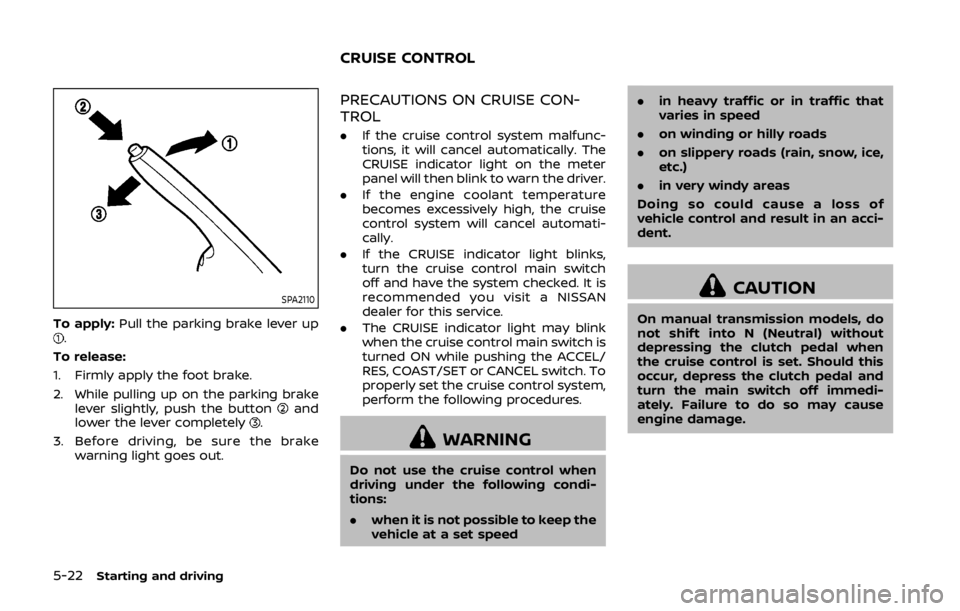 NISSAN 370Z ROADSTER 2019 Owners Manual 5-22Starting and driving
SPA2110
To apply:Pull the parking brake lever up.
To release:
1. Firmly apply the foot brake.
2. While pulling up on the parking brake lever slightly, push the button
and
lowe NISSAN 370Z ROADSTER 2019 Owners Manual 5-22Starting and driving
SPA2110
To apply:Pull the parking brake lever up.
To release:
1. Firmly apply the foot brake.
2. While pulling up on the parking brake lever slightly, push the button
and
lowe