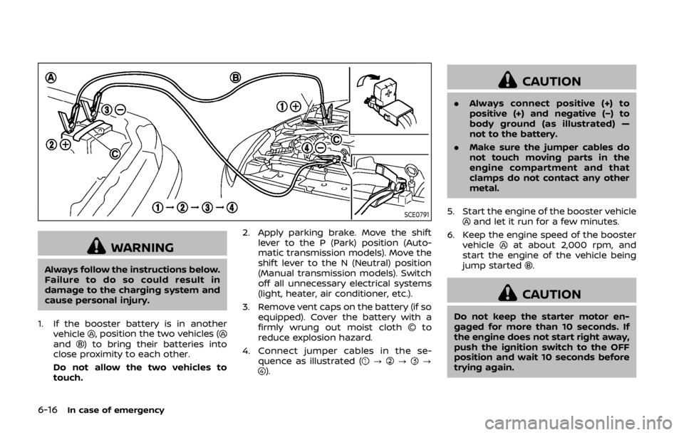 NISSAN 370Z ROADSTER 2019  Owners Manual 6-16In case of emergency
SCE0791
WARNING
Always follow the instructions below.
Failure to do so could result in
damage to the charging system and
cause personal injury.
1. If the booster battery is in