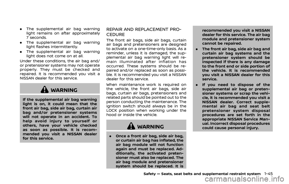 NISSAN 370Z ROADSTER 2019  Owners Manual .The supplemental air bag warning
light remains on after approximately
7 seconds.
. The supplemental air bag warning
light flashes intermittently.
. The supplemental air bag warning
light does not com