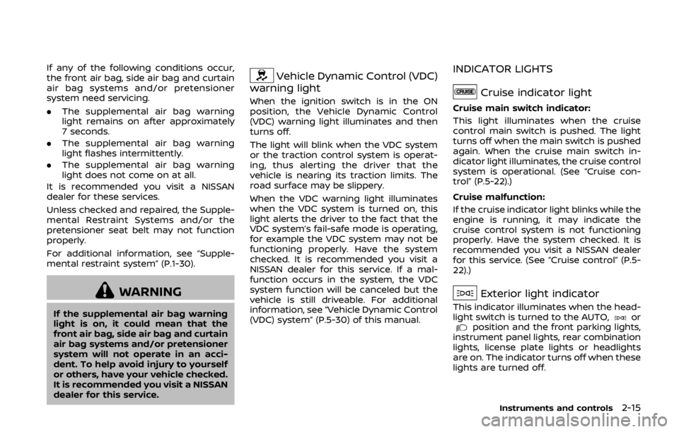 NISSAN 370Z ROADSTER 2019 Owners Manual If any of the following conditions occur,
the front air bag, side air bag and curtain
air bag systems and/or pretensioner
system need servicing.
.The supplemental air bag warning
light remains on afte NISSAN 370Z ROADSTER 2019 Owners Manual If any of the following conditions occur,
the front air bag, side air bag and curtain
air bag systems and/or pretensioner
system need servicing.
.The supplemental air bag warning
light remains on afte
