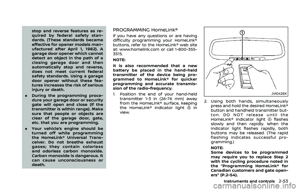 NISSAN 370Z ROADSTER 2018  Owners Manual stop and reverse features as re-
quired by federal safety stan-
dards. (These standards became
effective for opener models man-
ufactured after April 1, 1982). A
garage door opener which cannot
detect