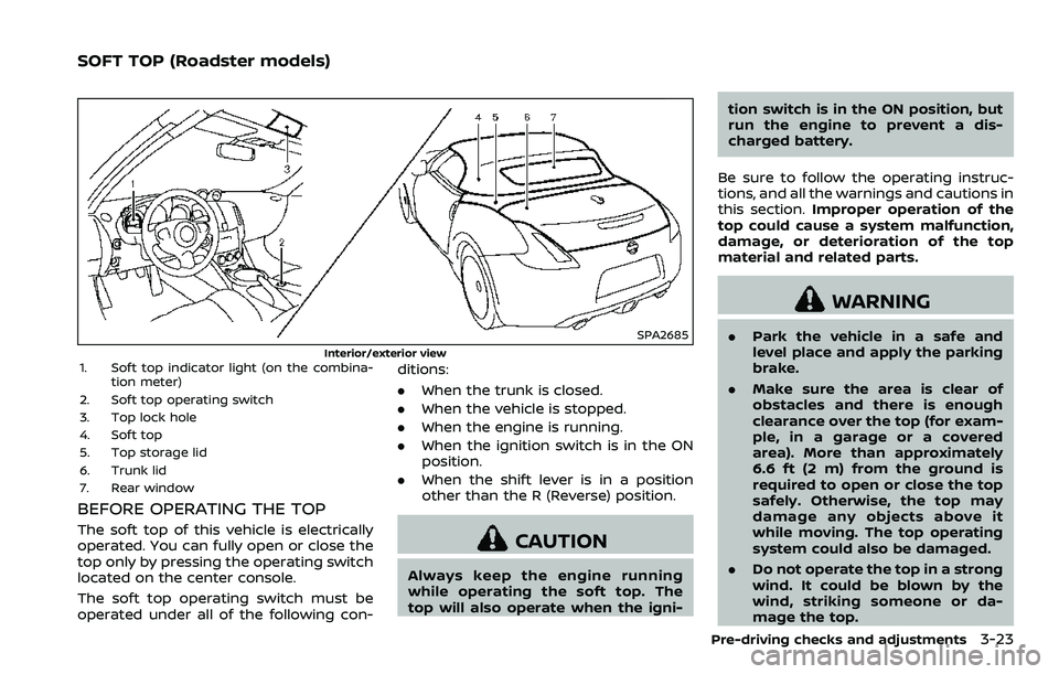 NISSAN 370Z ROADSTER 2018  Owners Manual SPA2685
Interior/exterior view1. Soft top indicator light (on the combina-tion meter)
2. Soft top operating switch
3. Top lock hole
4. Soft top
5. Top storage lid
6. Trunk lid
7. Rear window
BEFORE OP