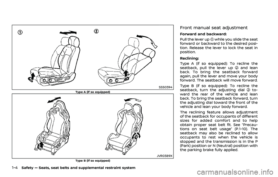 NISSAN 370Z ROADSTER 2018 Owners Manual 1-4Safety — Seats, seat belts and supplemental restraint system
SSS0394
Type A (if so equipped)
JVR0389X
Type B (if so equipped)
Front manual seat adjustment
Forward and backward:
Pull the lever up
NISSAN 370Z ROADSTER 2018 Owners Manual 1-4Safety — Seats, seat belts and supplemental restraint system
SSS0394
Type A (if so equipped)
JVR0389X
Type B (if so equipped)
Front manual seat adjustment
Forward and backward:
Pull the lever up