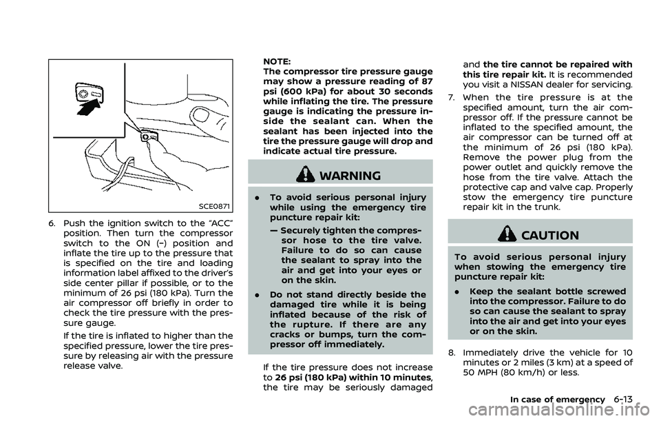 NISSAN 370Z ROADSTER 2018 Owners Manual SCE0871
6. Push the ignition switch to the “ACC”position. Then turn the compressor
switch to the ON (−) position and
inflate the tire up to the pressure that
is specified on the tire and loading NISSAN 370Z ROADSTER 2018 Owners Manual SCE0871
6. Push the ignition switch to the “ACC”position. Then turn the compressor
switch to the ON (−) position and
inflate the tire up to the pressure that
is specified on the tire and loading