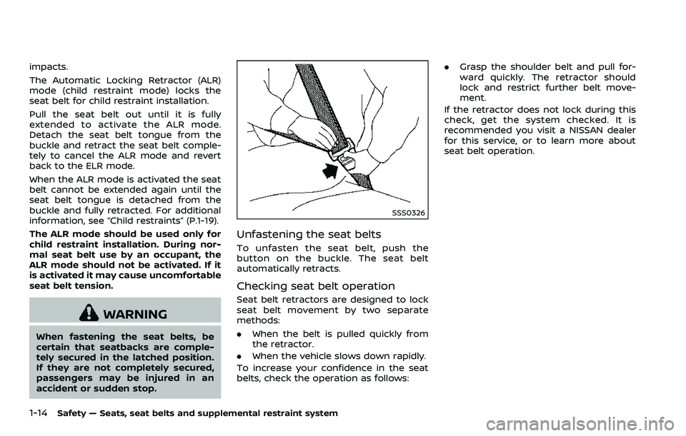 NISSAN 370Z ROADSTER 2018 Owners Manual 1-14Safety — Seats, seat belts and supplemental restraint system
impacts.
The Automatic Locking Retractor (ALR)
mode (child restraint mode) locks the
seat belt for child restraint installation.
Pull NISSAN 370Z ROADSTER 2018 Owners Manual 1-14Safety — Seats, seat belts and supplemental restraint system
impacts.
The Automatic Locking Retractor (ALR)
mode (child restraint mode) locks the
seat belt for child restraint installation.
Pull