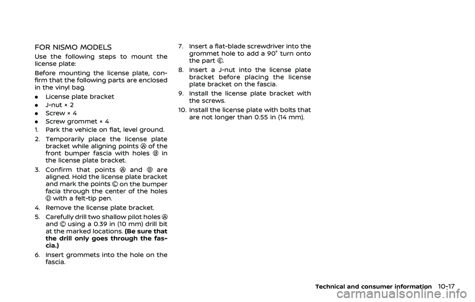 NISSAN 370Z ROADSTER 2018 Owners Manual FOR NISMO MODELS
Use the following steps to mount the
license plate:
Before mounting the license plate, con-
firm that the following parts are enclosed
in the vinyl bag.
.License plate bracket
. J-nut NISSAN 370Z ROADSTER 2018 Owners Manual FOR NISMO MODELS
Use the following steps to mount the
license plate:
Before mounting the license plate, con-
firm that the following parts are enclosed
in the vinyl bag.
.License plate bracket
. J-nut