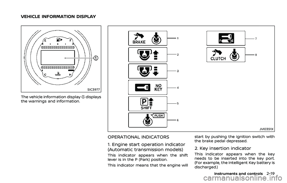 NISSAN 370Z ROADSTER 2018  Owners Manual SIC3977
The vehicle information displaydisplays
the warnings and information.
JVI0351X
OPERATIONAL INDICATORS
1. Engine start operation indicator
(Automatic transmission models)
This indicator appears