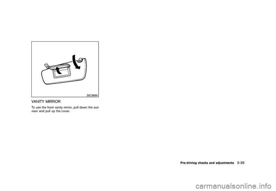 NISSAN 370Z ROADSTER 2010  Owners Manual Black plate (151,1)
Model "Z34-D" EDITED: 2009/ 9/ 10
SIC3869
VANITY MIRRORTo use the front vanity mirror, pull down the sun
visor and pull up the cover.
Pre-driving checks and adjustments
3-39 