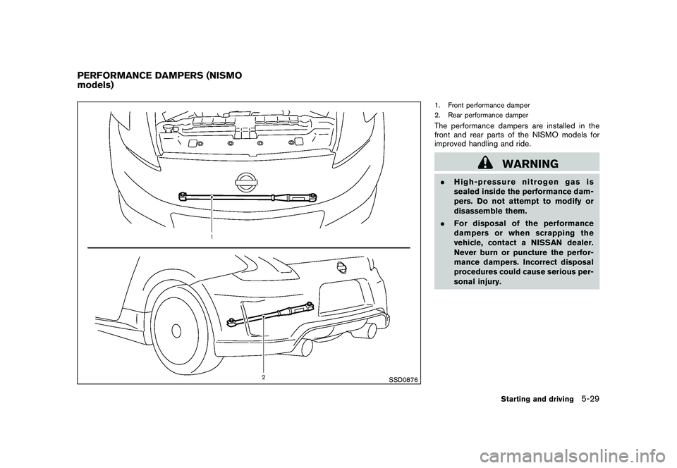 NISSAN 370Z ROADSTER 2010  Owners Manual Black plate (303,1)
Model "Z34-D" EDITED: 2009/ 9/ 10
SSD0876
1. Front performance damper
2. Rear performance damperThe performance dampers are installed in the
front and rear parts of the NISMO model