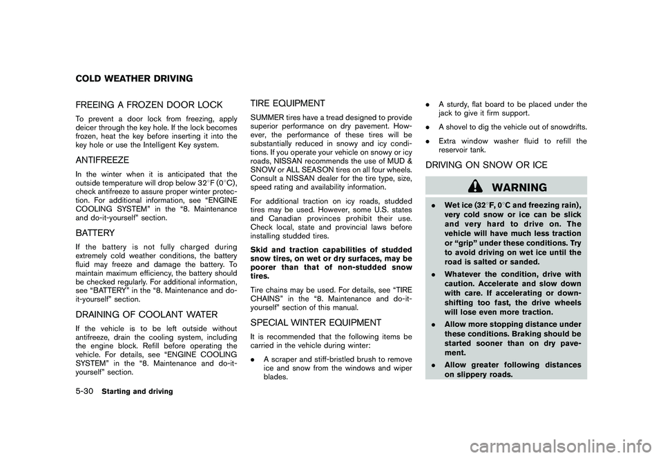 NISSAN 370Z ROADSTER 2010  Owners Manual Black plate (304,1)
Model "Z34-D" EDITED: 2009/ 9/ 10
FREEING A FROZEN DOOR LOCKTo prevent a door lock from freezing, apply
deicer through the key hole. If the lock becomes
frozen, heat the key before