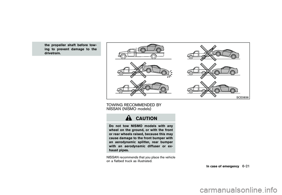 NISSAN 370Z ROADSTER 2010  Owners Manual Black plate (327,1)
Model "Z34-D" EDITED: 2009/ 9/ 10
the propeller shaft before tow-
ing to prevent damage to the
drivetrain.
SCE0836
TOWING RECOMMENDED BY
NISSAN (NISMO models)
CAUTION
Do not tow NI