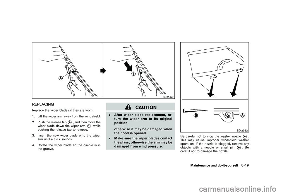 NISSAN 370Z ROADSTER 2010  Owners Manual Black plate (359,1)
Model "Z34-D" EDITED: 2009/ 9/ 10
SDI2359
REPLACINGReplace the wiper blades if they are worn.
1. Lift the wiper arm away from the windshield.
2. Push the release tab
*A
, and then 