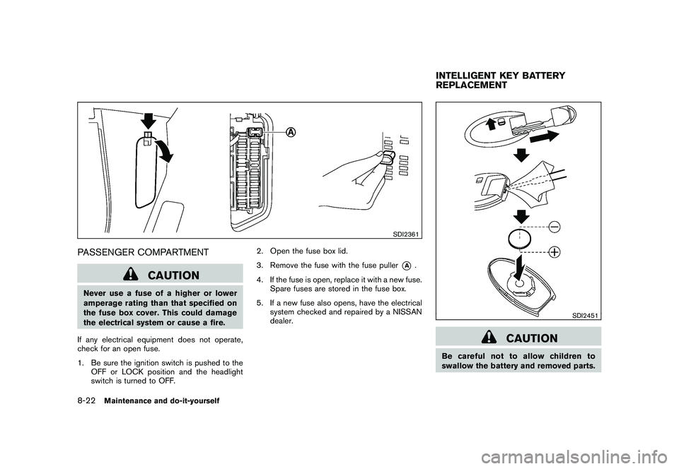 NISSAN 370Z ROADSTER 2010  Owners Manual Black plate (362,1)
Model "Z34-D" EDITED: 2009/ 9/ 10
SDI2361
PASSENGER COMPARTMENT
CAUTION
Never use a fuse of a higher or lower
amperage rating than that specified on
the fuse box cover. This could 