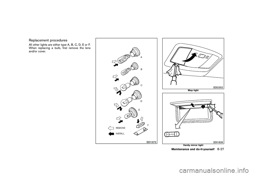 NISSAN 370Z ROADSTER 2010  Owners Manual Black plate (367,1)
Model "Z34-D" EDITED: 2009/ 9/ 10
Replacement proceduresAll other lights are either type A, B, C, D, E or F.
When replacing a bulb, first remove the lens
and/or cover.
SDI1679
SDI2