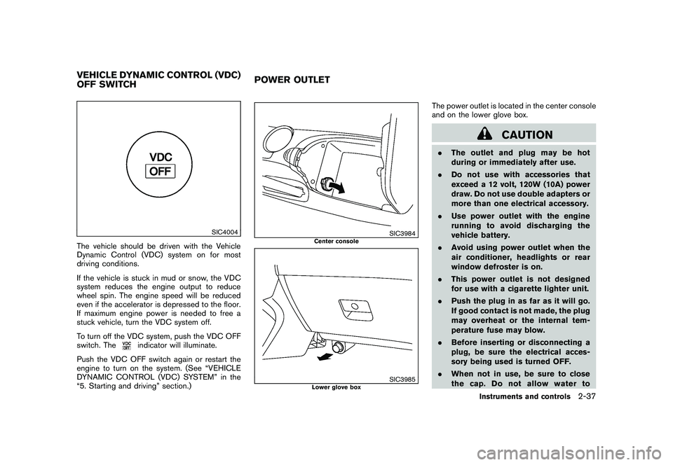 NISSAN 370Z ROADSTER 2010  Owners Manual Black plate (97,1)
Model "Z34-D" EDITED: 2009/ 9/ 10
SIC4004
The vehicle should be driven with the Vehicle
Dynamic Control (VDC) system on for most
driving conditions.
If the vehicle is stuck in mud o