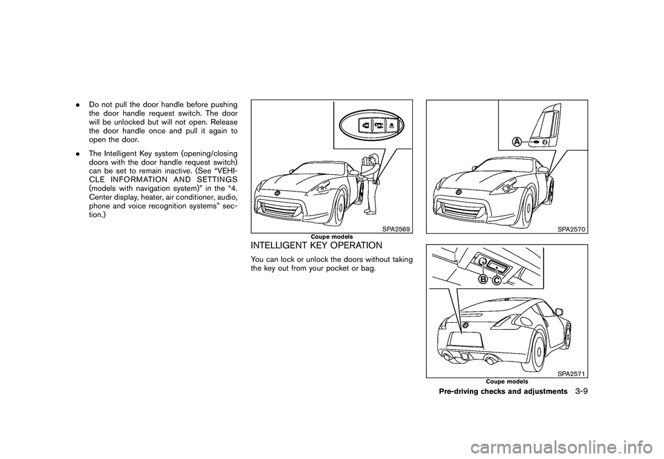 NISSAN 370Z ROADSTER 2011  Owners Manual Black plate (119,1)
Model "Z34-D" EDITED: 2010/ 7/ 27
.Do not pull the door handle before pushing
the door handle request switch. The door
will be unlocked but will not open. Release
the door handle o
