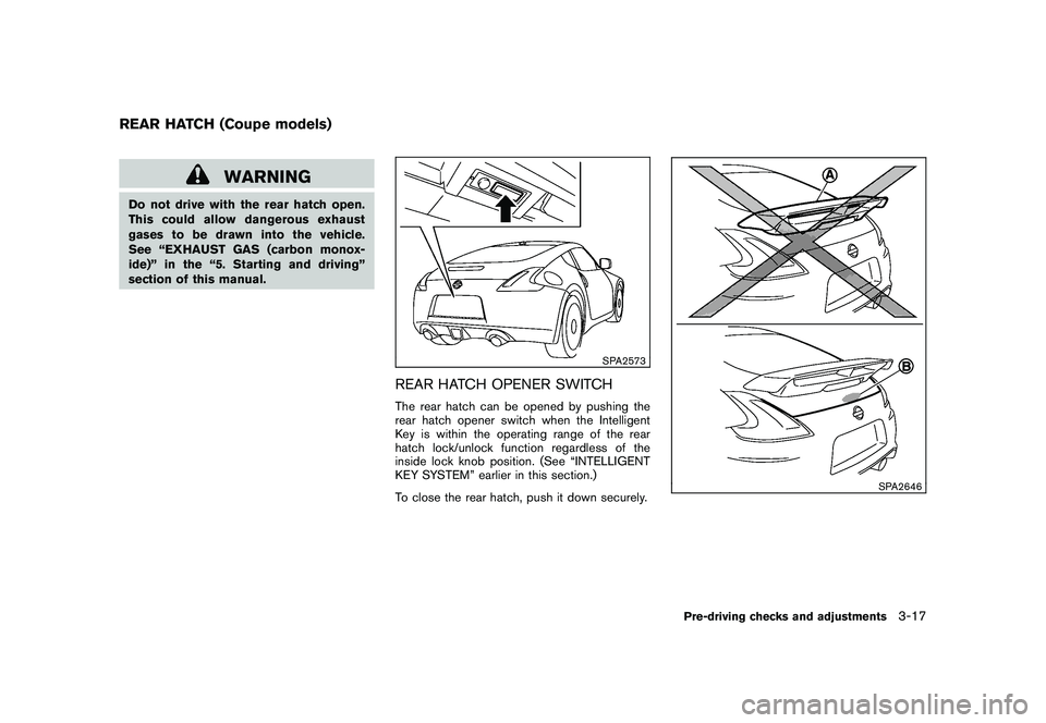 NISSAN 370Z ROADSTER 2011  Owners Manual Black plate (127,1)
Model "Z34-D" EDITED: 2010/ 7/ 27
WARNING
Do not drive with the rear hatch open.
This could allow dangerous exhaust
gases to be drawn into the vehicle.
See “EXHAUST GAS (carbon m