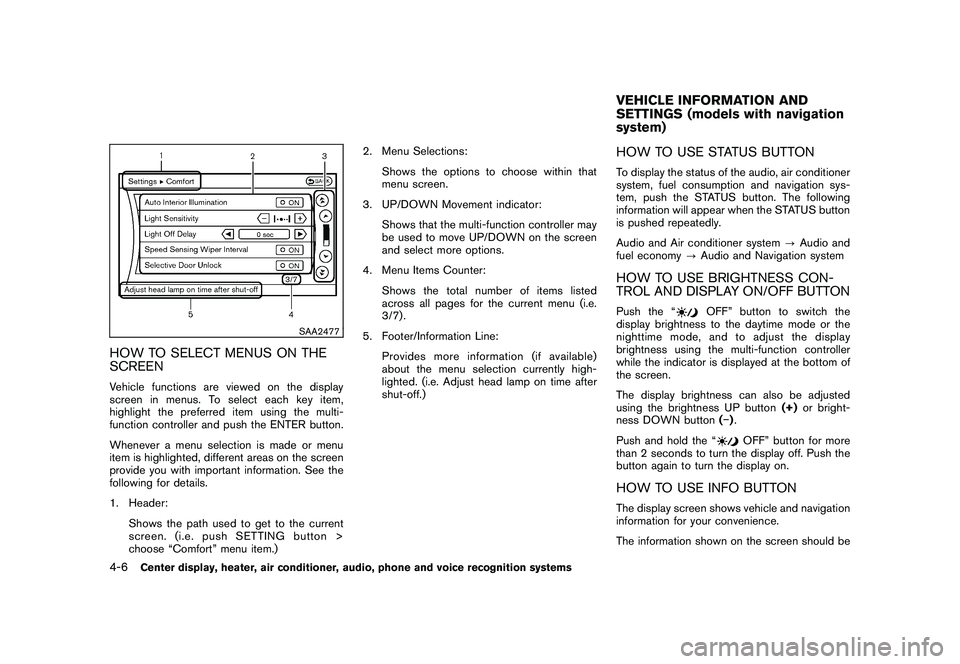 NISSAN 370Z ROADSTER 2011  Owners Manual Black plate (156,1)
Model "Z34-D" EDITED: 2010/ 7/ 27
SAA2477
HOW TO SELECT MENUS ON THE
SCREENVehicle functions are viewed on the display
screen in menus. To select each key item,
highlight the prefe
