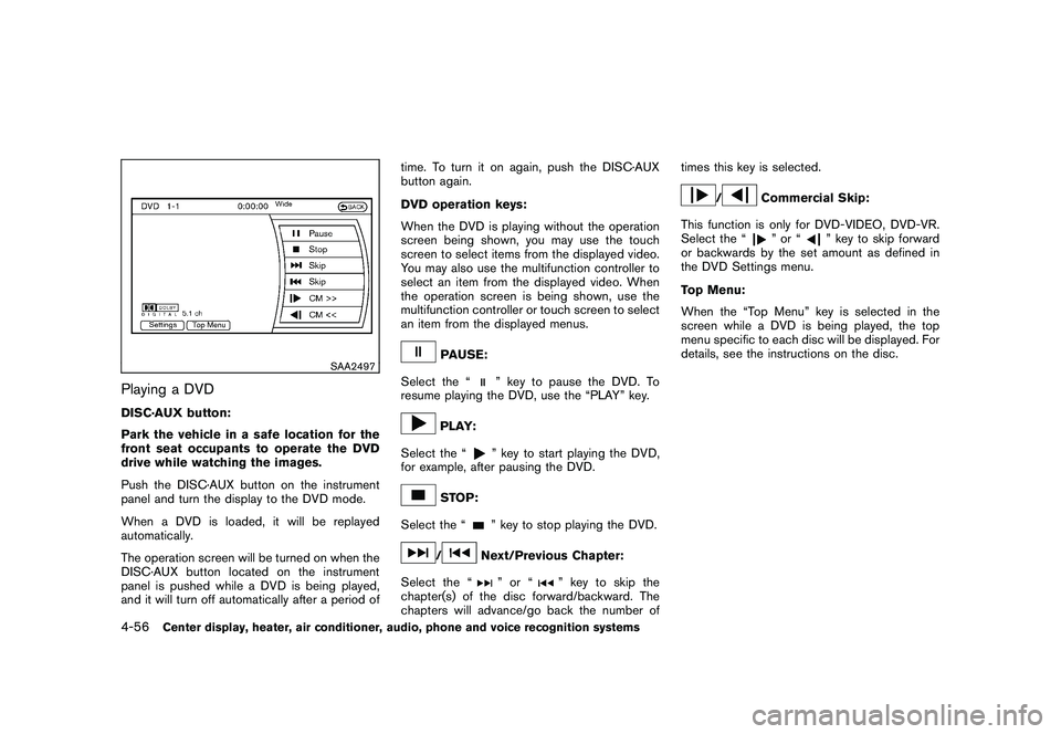 NISSAN 370Z ROADSTER 2011  Owners Manual Black plate (206,1)
Model "Z34-D" EDITED: 2010/ 7/ 27
SAA2497
Playing a DVDDISC·AUX button:
Park the vehicle in a safe location for the
front seat occupants to operate the DVD
drive while watching th