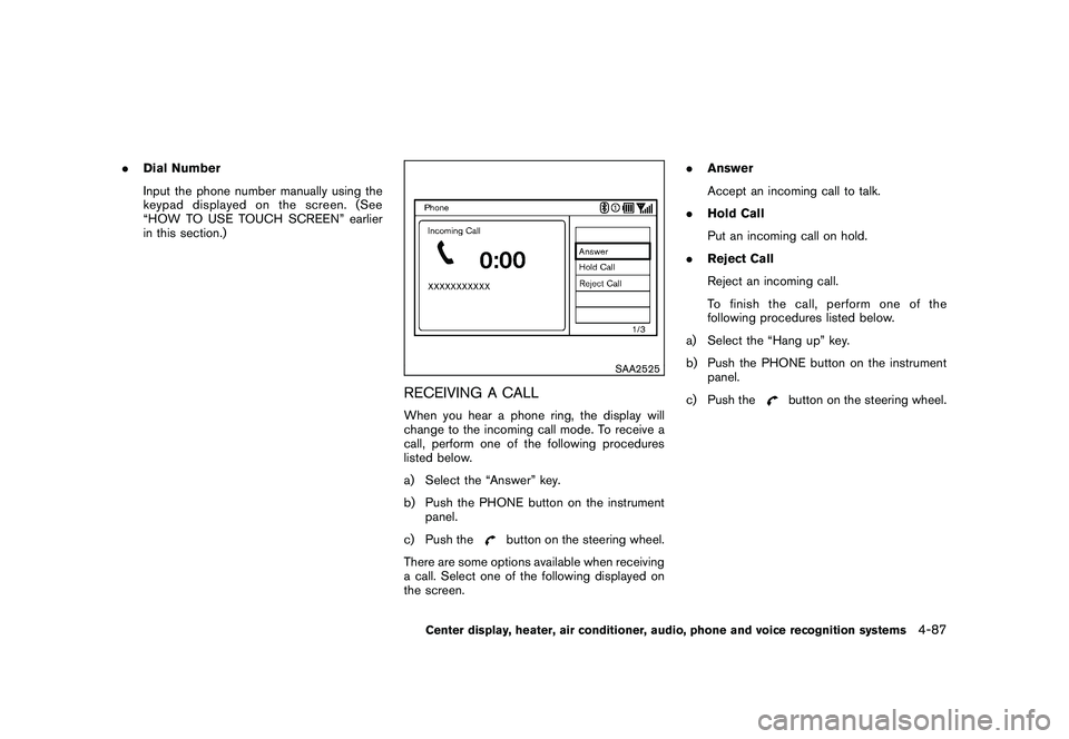 NISSAN 370Z ROADSTER 2011  Owners Manual Black plate (237,1)
Model "Z34-D" EDITED: 2010/ 7/ 27
.Dial Number
Input the phone number manually using the
keypad displayed on the screen. (See
“HOW TO USE TOUCH SCREEN” earlier
in this section.