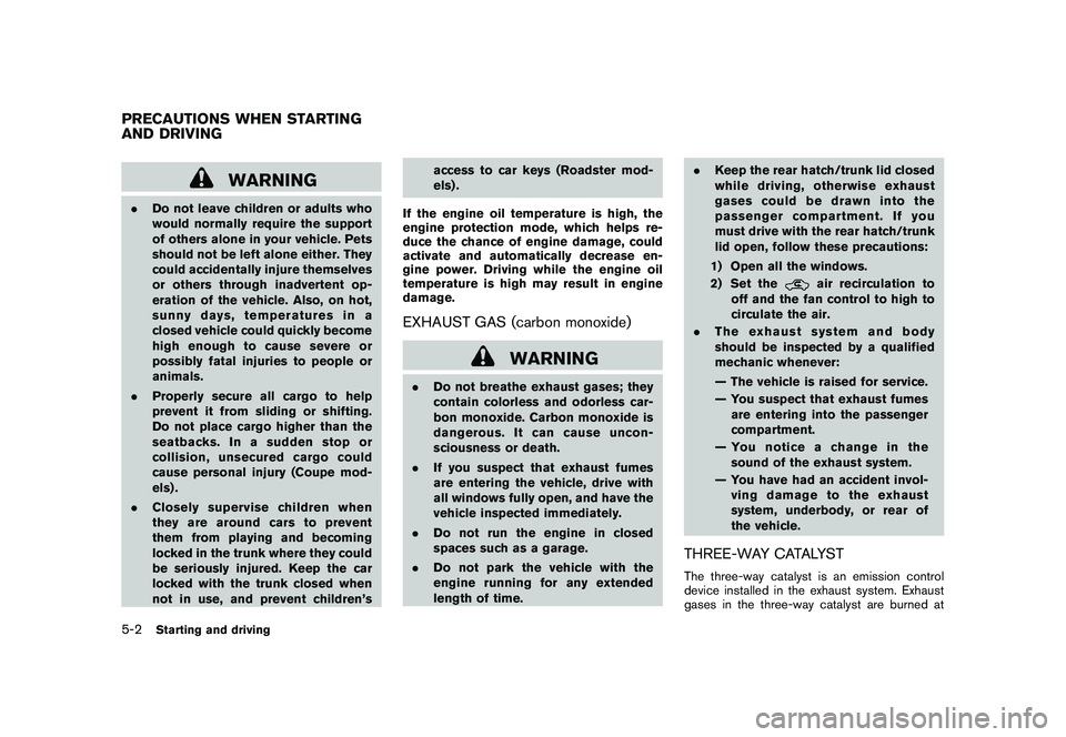 NISSAN 370Z ROADSTER 2011  Owners Manual Black plate (280,1)
Model "Z34-D" EDITED: 2010/ 7/ 27
WARNING
.Do not leave children or adults who
would normally require the support
of others alone in your vehicle. Pets
should not be left alone eit