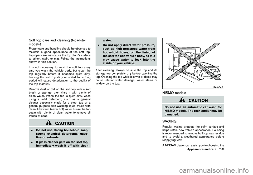 NISSAN 370Z ROADSTER 2011  Owners Manual Black plate (337,1)
Model "Z34-D" EDITED: 2010/ 7/ 27
Soft top care and cleaning (Roadster
models)Proper care and handling should be observed to
maintain a good appearance of the soft top.
Improper ca