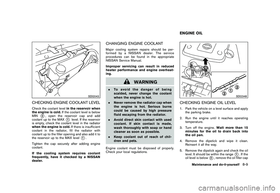 NISSAN 370Z ROADSTER 2011  Owners Manual Black plate (353,1)
Model "Z34-D" EDITED: 2010/ 7/ 27
SDI2043
CHECKING ENGINE COOLANT LEVELCheck the coolant levelin the reservoir when
the engine is cold. If the coolant level is below
MIN
*2, open t