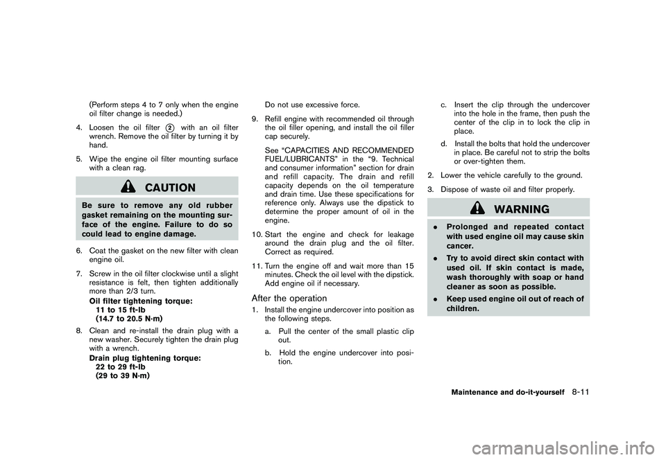 NISSAN 370Z ROADSTER 2011  Owners Manual Black plate (355,1)
Model "Z34-D" EDITED: 2010/ 7/ 27
(Perform steps 4 to 7 only when the engine
oil filter change is needed.)
4. Loosen the oil filter
*2
with an oil filter
wrench. Remove the oil fil