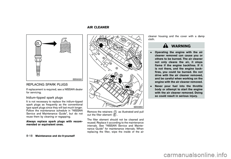NISSAN 370Z ROADSTER 2011  Owners Manual Black plate (362,1)
Model "Z34-D" EDITED: 2010/ 7/ 27
SDI2020
REPLACING SPARK PLUGSIf replacement is required, see a NISSAN dealer
for servicing.Iridium-tipped spark plugsIt is not necessary to replac