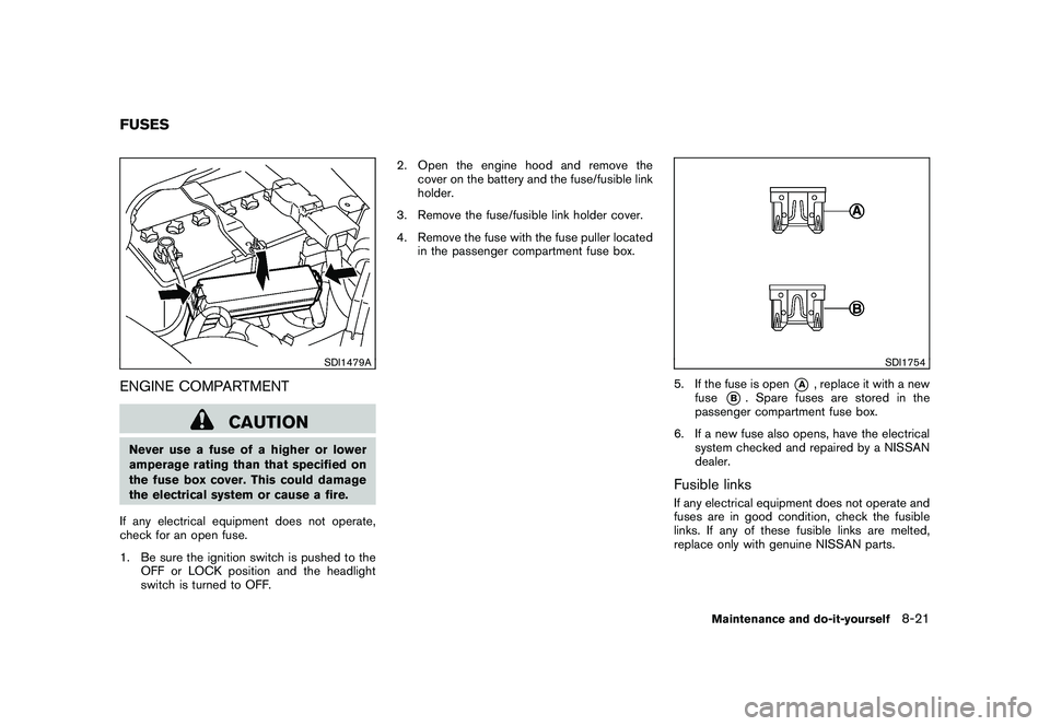 NISSAN 370Z ROADSTER 2011  Owners Manual Black plate (365,1)
Model "Z34-D" EDITED: 2010/ 7/ 27
SDI1479A
ENGINE COMPARTMENT
CAUTION
Never use a fuse of a higher or lower
amperage rating than that specified on
the fuse box cover. This could da