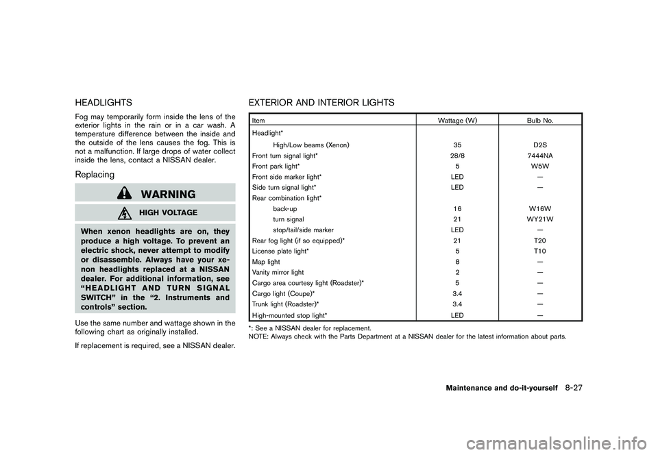NISSAN 370Z ROADSTER 2011  Owners Manual Black plate (371,1)
Model "Z34-D" EDITED: 2010/ 7/ 27
HEADLIGHTSFog may temporarily form inside the lens of the
exterior lights in the rain or in a car wash. A
temperature difference between the insid