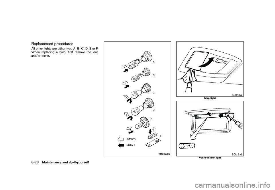 NISSAN 370Z ROADSTER 2011  Owners Manual Black plate (372,1)
Model "Z34-D" EDITED: 2010/ 7/ 27
Replacement proceduresAll other lights are either type A, B, C, D, E or F.
When replacing a bulb, first remove the lens
and/or cover.
SDI1679
SDI2