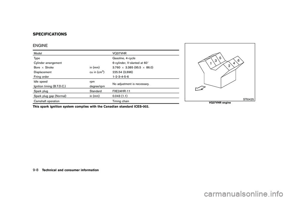 NISSAN 370Z ROADSTER 2011  Owners Manual Black plate (392,1)
Model "Z34-D" EDITED: 2010/ 7/ 27
ENGINEModelVQ37VHR
Type Gasoline, 4-cycle
Cylinder arrangement 6-cylinder, V-slanted at 608
Bore 6Stroke in (mm) 3.76063.385 (95.5 686.0)
Displace