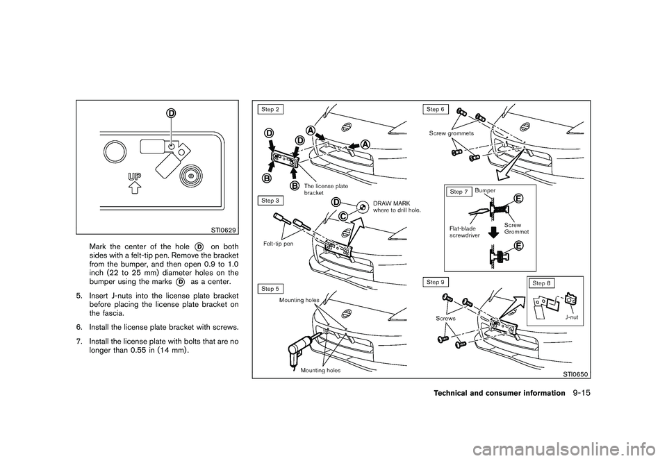 NISSAN 370Z ROADSTER 2011  Owners Manual Black plate (399,1)
Model "Z34-D" EDITED: 2010/ 7/ 27
STI0629
Mark the center of the hole
*D
on both
sides with a felt-tip pen. Remove the bracket
from the bumper, and then open 0.9 to 1.0
inch (22 to