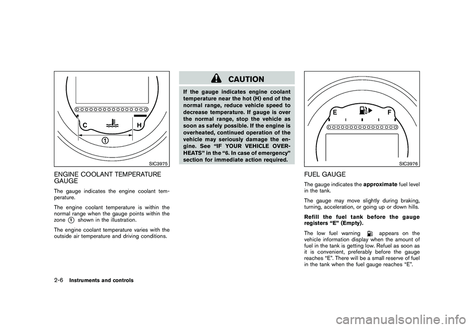 NISSAN 370Z ROADSTER 2011  Owners Manual Black plate (64,1)
Model "Z34-D" EDITED: 2010/ 7/ 27
SIC3975
ENGINE COOLANT TEMPERATURE
GAUGEThe gauge indicates the engine coolant tem-
perature.
The engine coolant temperature is within the
normal r