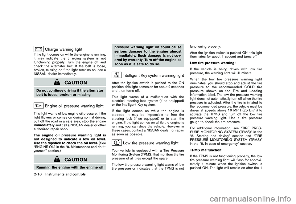 NISSAN 370Z ROADSTER 2011 Owners Manual Black plate (68,1)
Model "Z34-D" EDITED: 2010/ 7/ 27
Charge warning light
If the light comes on while the engine is running,
it may indicate the charging system is not
functioning properly. Turn the e NISSAN 370Z ROADSTER 2011 Owners Manual Black plate (68,1)
Model "Z34-D" EDITED: 2010/ 7/ 27
Charge warning light
If the light comes on while the engine is running,
it may indicate the charging system is not
functioning properly. Turn the e