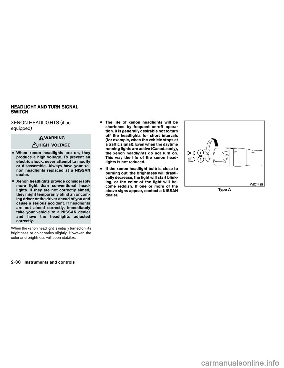 NISSAN ALTIMA SEDAN 2013 Owners Manual XENON HEADLIGHTS (if so
equipped)
WARNING
cHIGH VOLTAGE
●When xenon headlights are on, they
produce a high voltage. To prevent an
electric shock, never attempt to modify
or disassemble. Always have NISSAN ALTIMA SEDAN 2013 Owners Manual XENON HEADLIGHTS (if so
equipped)
WARNING
cHIGH VOLTAGE
●When xenon headlights are on, they
produce a high voltage. To prevent an
electric shock, never attempt to modify
or disassemble. Always have
