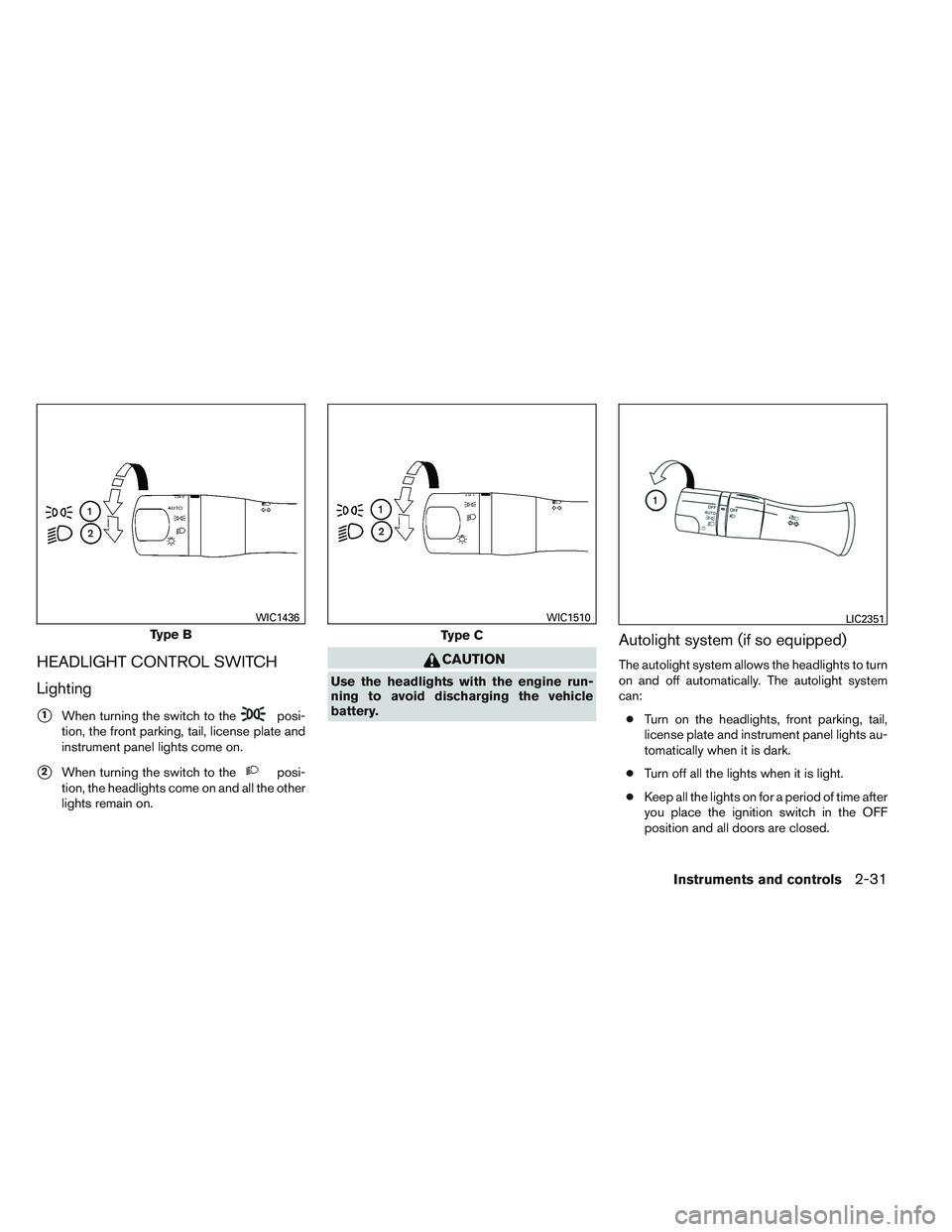 NISSAN ALTIMA SEDAN 2013  Owners Manual HEADLIGHT CONTROL SWITCH
Lighting
1When turning the switch to theposi-
tion, the front parking, tail, license plate and
instrument panel lights come on.
2When turning the switch to theposi-
tion, th