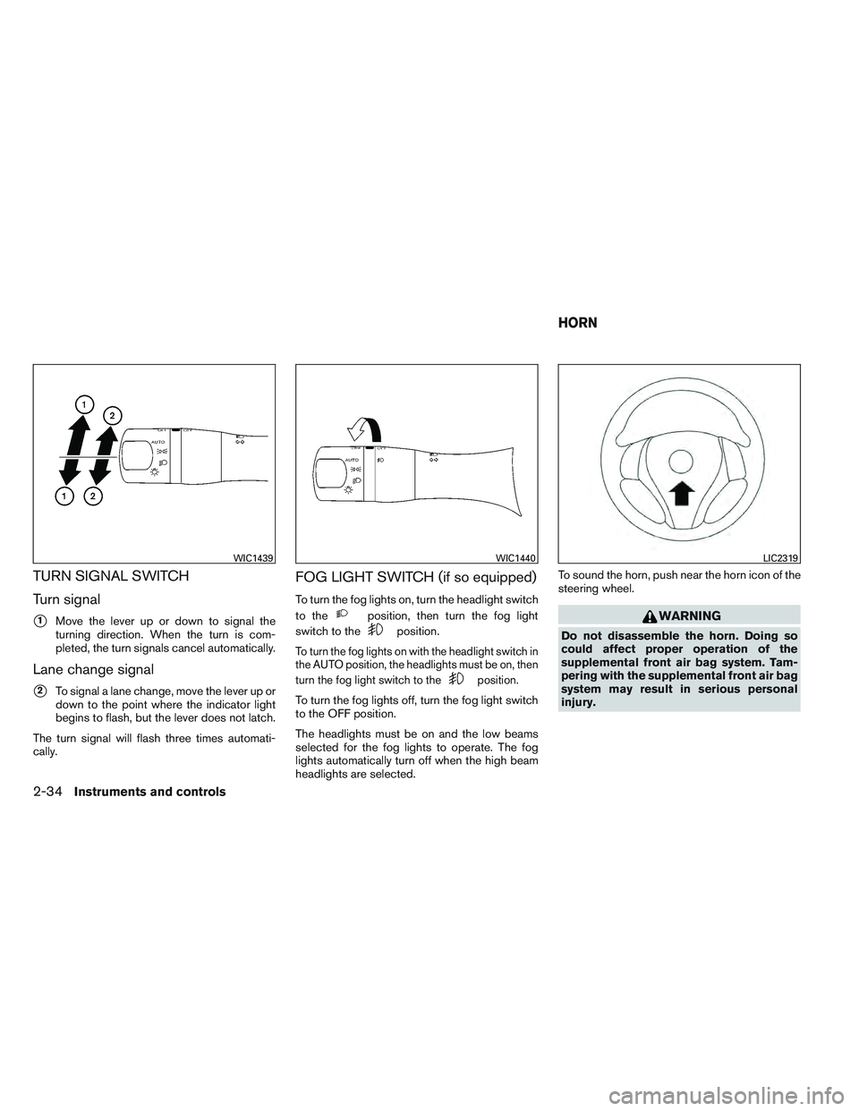NISSAN ALTIMA SEDAN 2013 Owners Manual TURN SIGNAL SWITCH
Turn signal
1Move the lever up or down to signal the
turning direction. When the turn is com-
pleted, the turn signals cancel automatically.
Lane change signal
2To signal a lane c NISSAN ALTIMA SEDAN 2013 Owners Manual TURN SIGNAL SWITCH
Turn signal
1Move the lever up or down to signal the
turning direction. When the turn is com-
pleted, the turn signals cancel automatically.
Lane change signal
2To signal a lane c
