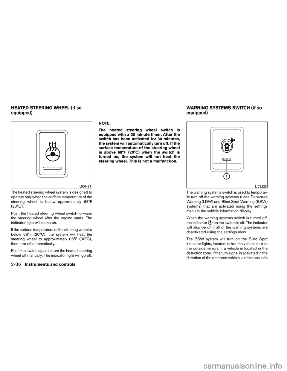 NISSAN ALTIMA SEDAN 2013 Owners Manual The heated steering wheel system is designed to
operate only when the surface temperature of the
steering wheel is below approximately 68°F
(20°C) .
Push the heated steering wheel switch to warm
the NISSAN ALTIMA SEDAN 2013 Owners Manual The heated steering wheel system is designed to
operate only when the surface temperature of the
steering wheel is below approximately 68°F
(20°C) .
Push the heated steering wheel switch to warm
the