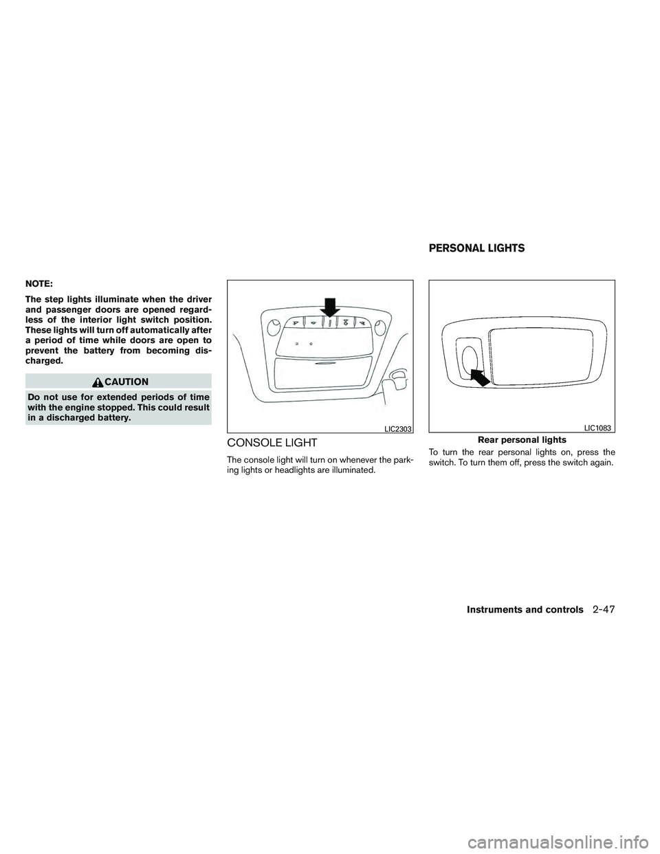 NISSAN ALTIMA SEDAN 2013  Owners Manual NOTE:
The step lights illuminate when the driver
and passenger doors are opened regard-
less of the interior light switch position.
These lights will turn off automatically after
a period of time whil