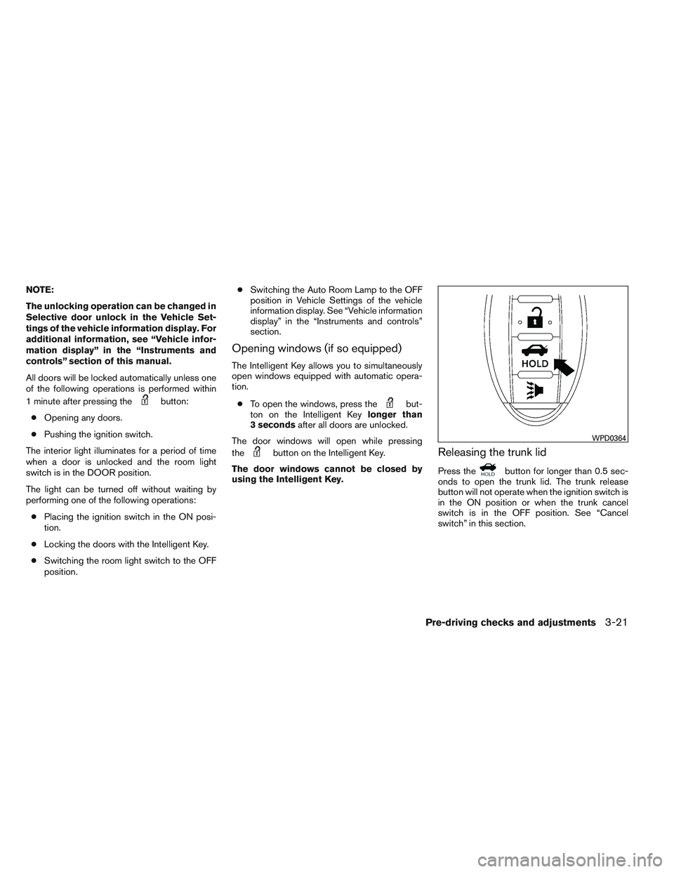 NISSAN ALTIMA SEDAN 2013 Owners Manual NOTE:
The unlocking operation can be changed in
Selective door unlock in the Vehicle Set-
tings of the vehicle information display. For
additional information, see “Vehicle infor-
mation display” NISSAN ALTIMA SEDAN 2013 Owners Manual NOTE:
The unlocking operation can be changed in
Selective door unlock in the Vehicle Set-
tings of the vehicle information display. For
additional information, see “Vehicle infor-
mation display”
