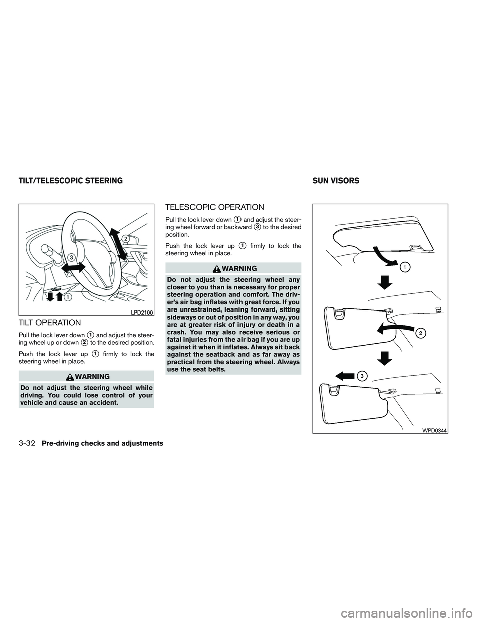 NISSAN ALTIMA SEDAN 2013 Owners Manual TILT OPERATION
Pull the lock lever down1and adjust the steer-
ing wheel up or down
2to the desired position.
Push the lock lever up
1firmly to lock the
steering wheel in place.
WARNING
Do not adjus NISSAN ALTIMA SEDAN 2013 Owners Manual TILT OPERATION
Pull the lock lever down1and adjust the steer-
ing wheel up or down
2to the desired position.
Push the lock lever up
1firmly to lock the
steering wheel in place.
WARNING
Do not adjus